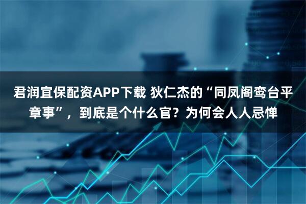 君润宜保配资APP下载 狄仁杰的“同凤阁鸾台平章事”，到底是个什么官？为何会人人忌惮